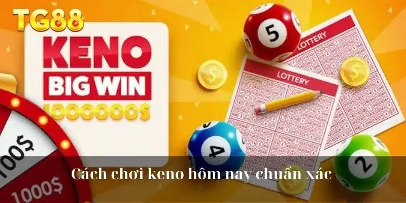 Cách chơi keno hôm nay chuẩn xác 